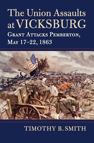 The Union Assaults at Vicksburg: Grant Attacks Pemberton, May 17-22, 1863 (Modern War Studies)